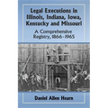 Legal Executions in Illinois, Indiana, Iowa, Kentucky and Missouri: A Comprehensive Registry, 1866-1965