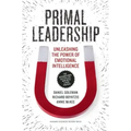 Primal Leadership: Unleashing the Power of Emotional Intelligence
