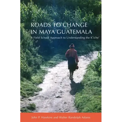 Roads to Change in Maya Guatemala: A Field School Approach to Understanding the K'Iche"