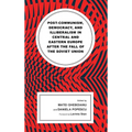 Post-Communism, Democracy, and Illiberalism in Central and Eastern Europe After the Fall of the Soviet Union