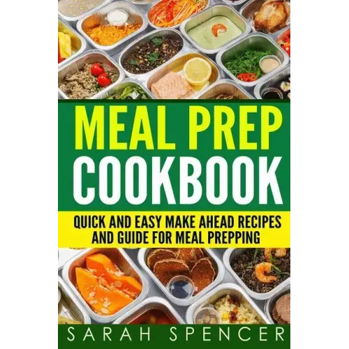 Meal Prep Cookbook: Quick and Easy Make Ahead Recipes and Guide to Meal Prepping