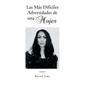 Las Más Difíciles Adversidades de una Mujer