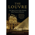 The Louvre: The Many Lives of the World's Most Famous Museum