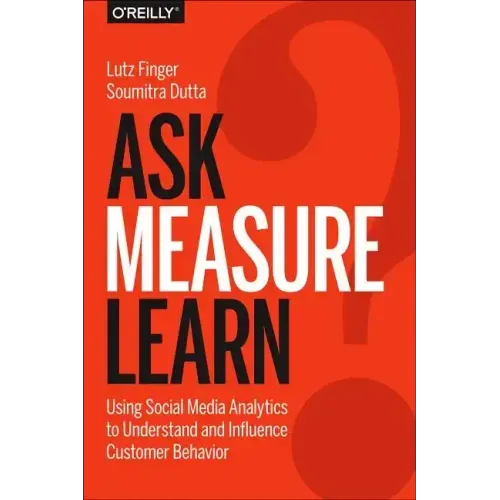 Ask, Measure, Learn: Using Social Media Analytics to Understand and Influence Customer Behavior