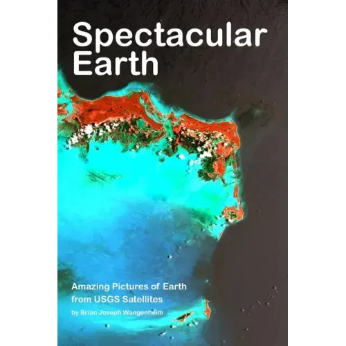 Spectacular Earth: Amazing Pictures of Earth from USGS Satellites