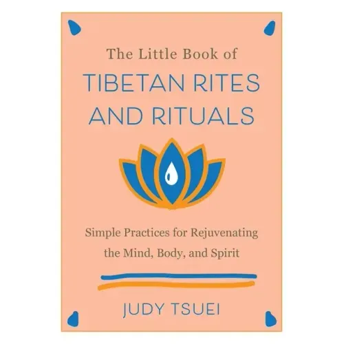The Little Book of Tibetan Rites and Rituals: Simple Practices for Rejuvenating the Mind, Body, and Spirit