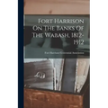 Fort Harrison On The Banks Of The Wabash, 1812-1912