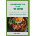 Dr Sebi Electric Food for Herpes: Guide To Dr Sebi Personal Plan To Getting Rid Of Stubborn Herpes