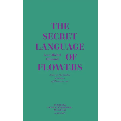 Jean-Michel Othoniel: The Secret Language of Flowers: Notes on the Hidden Meanings of Flowers in Art