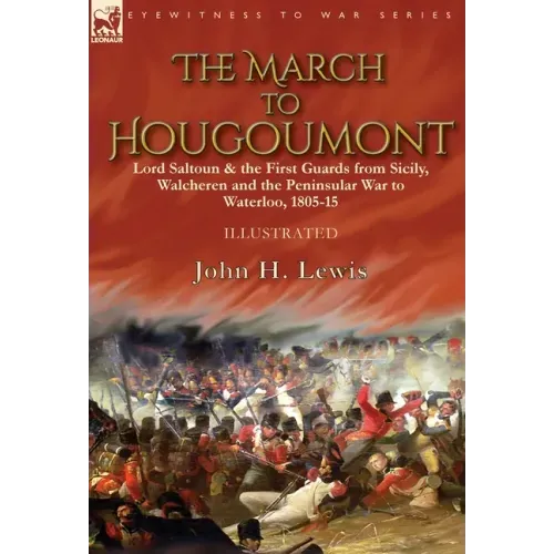 The March to Hougoumont: Lord Saltoun & the First Guards from Sicily, Walcheren and the Peninsular War to Waterloo