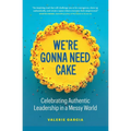 We're Gonna Need Cake: Celebrating Authentic Leadership in a Messy World