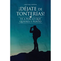 ¡Déjate de tonterías!: ¡Ve a por lo que quieres y punto!