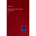 Political Poems and Songs relating to English History: Vol. I