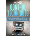 Mind Control Techniques: Discover the Secret of Subliminal Persuasion and How to Influence People's Behavior with Dark Psychology for Mind Hack