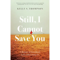 Still, I Cannot Save You: A Memoir of Sisterhood, Love, and Letting Go