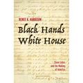 Black Hands, White House: Slave Labor and the Making of America