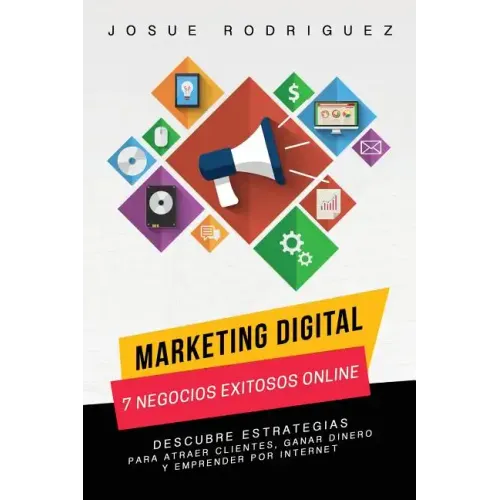 Marketing Digital: 7 Negocios Exitosos Online: Descubre estrategias para atraer clientes, ganar dinero y emprender por Internet
