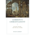 Gibbon's Christianity: Religion, Reason, and the Fall of Rome