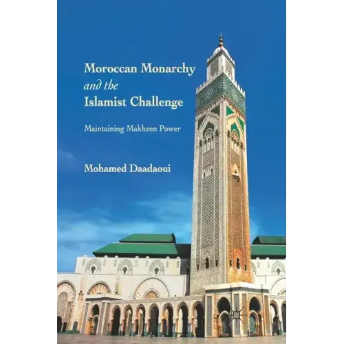 Moroccan Monarchy and the Islamist Challenge: Maintaining Makhzen Power