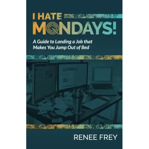 I Hate Mondays: A Guide to Landing a Job that Makes You Jump Out of Bed