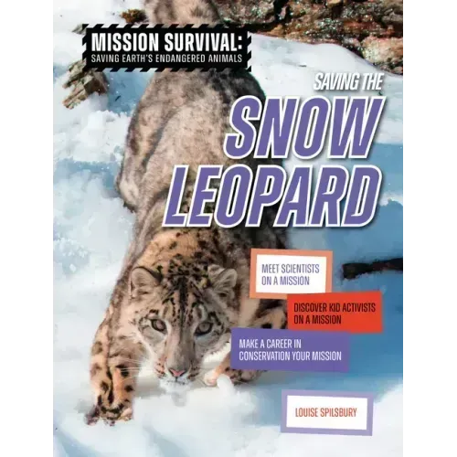 Saving the Snow Leopard: Meet Scientists on a Mission, Discover Kid Activists on a Mission, Make a Career in Conservation Your Mission