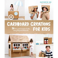 Cardboard Creations for Kids: 50 Fun and Inventive Crafts Using Recycled Materials