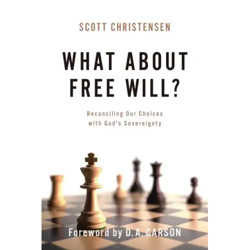 What about Free Will?: Reconciling Our Choices with God's Sovereignty