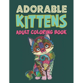 Adorable Kittens Adults Coloring Book: 60 Stress Relieving Kittens Designs! A Lot of Relaxing and Beautiful Scenes for Adults & Teenagers.