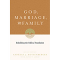 God, Marriage, and Family: Rebuilding the Biblical Foundation (Second Edition)