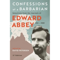 Confessions of a Barbarian: Selections from the Journals of Edward Abbey, 1951 - 1989