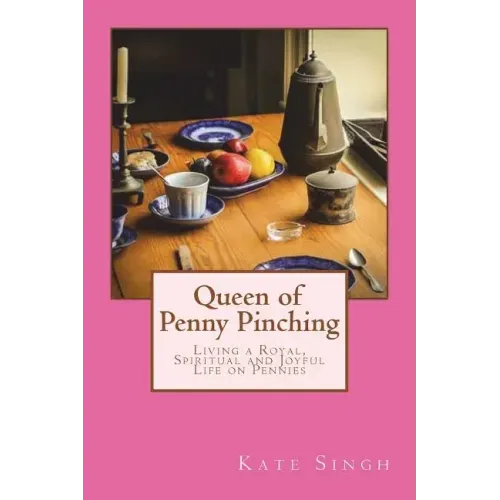 Queen of Penny Pinching: Living a Royal, Spiritual and Joyful Life on Pennies