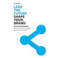 Lead the Future - Shape your Brand: Personal Branding for CEOs, senior managers and business leaders
