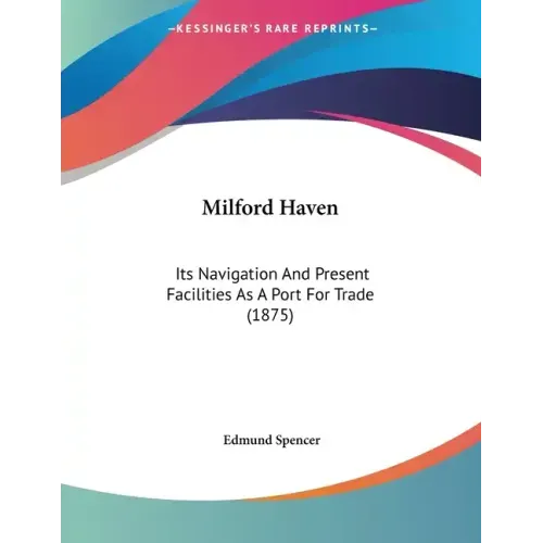 Milford Haven: Its Navigation And Present Facilities As A Port For Trade (1875)