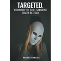 Targeted, Wounded, Yet Still Standing: Truth be told