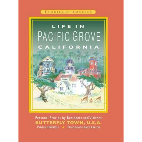 Life in Pacific Grove California: Personal Stories by Residents and Visitors to Butterfly Town U.S.A.