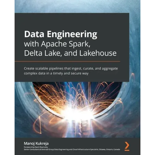 Data Engineering with Apache Spark, Delta Lake, and Lakehouse: Create scalable pipelines that ingest, curate, and aggregate complex data in a timely a