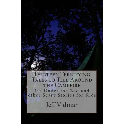 Thirteen Terrifying Tales to Tell Around the Campfire: It's Under the Bed and other Scary Stories for Kids