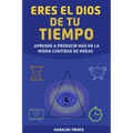Eres el Dios de tu tiempo: aprende cómo producir más en la misma cantidad de horas
