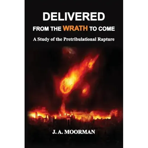 Delivered From the Wrath to Come: A Study of the Pretribulational Rapture
