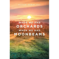 When We Had Orchards When We Had Moonbeams