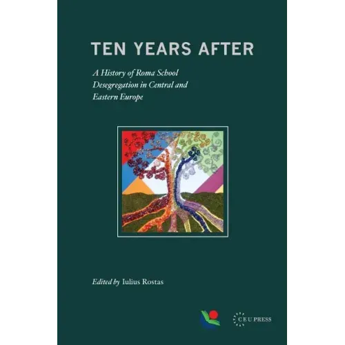 Ten Years After: A History of Roma School Desegregation in Central and Eastern Europe