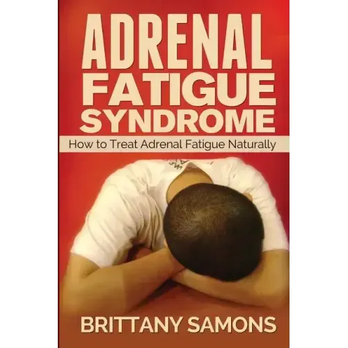 Adrenal Fatigue Syndrome: How to Treat Adrenal Fatigue Naturally