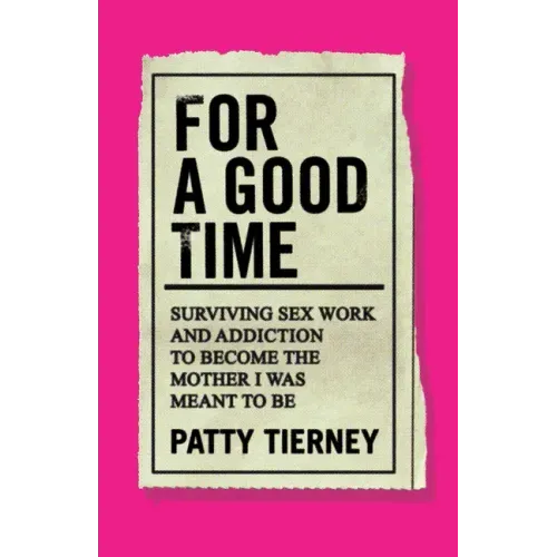 For a Good Time: Surviving Sex Work and Addiction to Become the Mother I Was Meant to Be