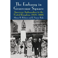 The Embassy in Grosvenor Square: American Ambassadors to the United Kingdom, 1938-2008