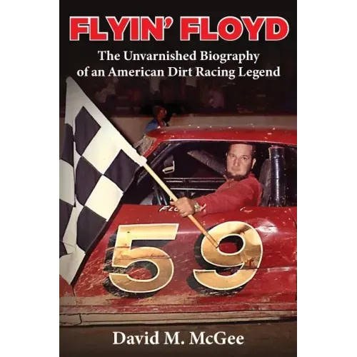 Flyin' Floyd - The Unvarnished Biography of an American Dirt Racing Legend