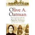 Olive A. Oatman: Her Captivity with the Apache Indians and Her Later Life