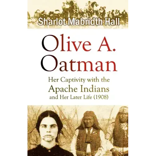 Olive A. Oatman: Her Captivity with the Apache Indians and Her Later Life