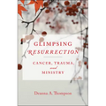Glimpsing Resurrection: Cancer, Trauma, and Ministry