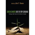 Green Shoots Out of Dry Ground: Growing a New Future for the Church in Canada