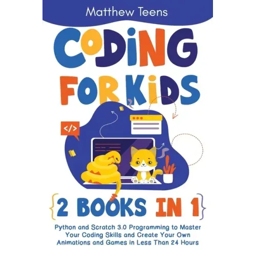 Coding for Kids: 2 Books in 1: Python and Scratch 3.0 Programming to Master Your Coding Skills and Create Your Own Animations and Games